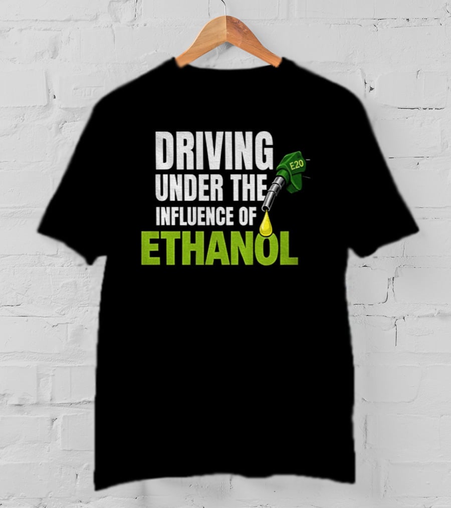 Driving Under The Influence Of Ethanol E20 Fuel Gas Pump T-Shirt