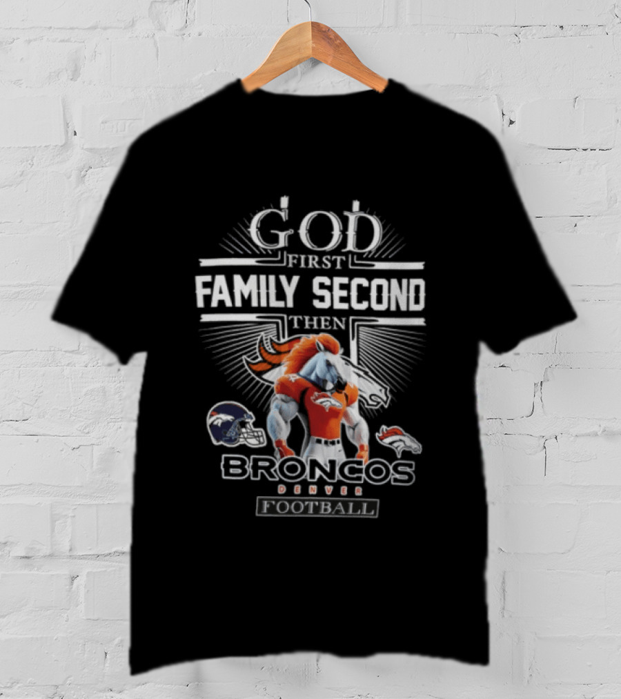 God First Family Second Then Broncos Denver Football T-Shirt