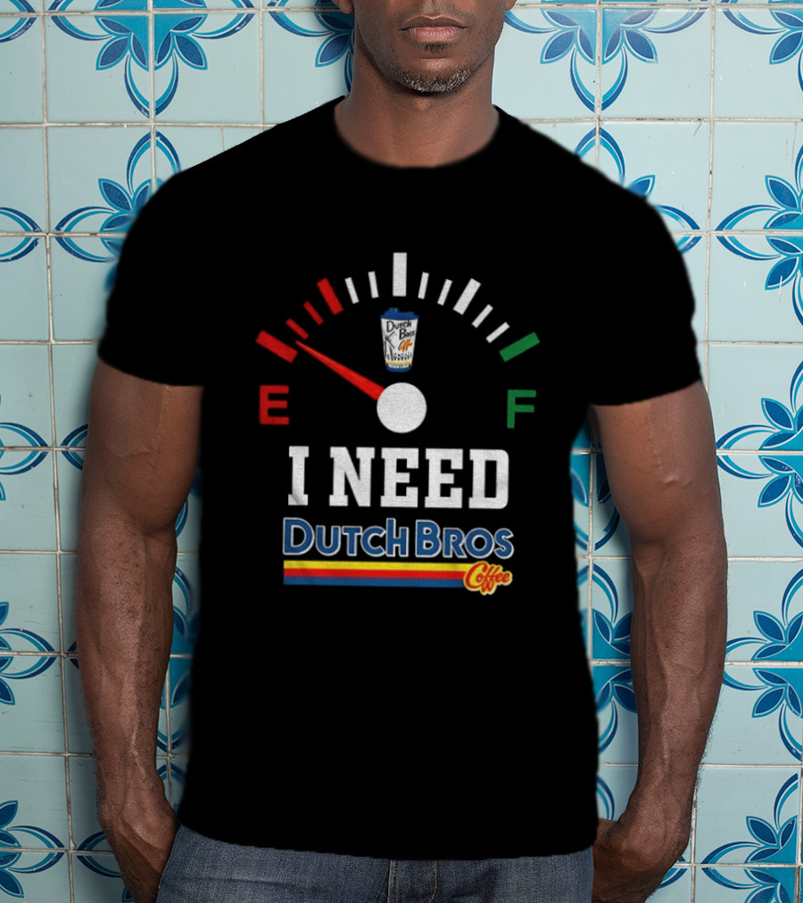 Dutch Bros Coffee Fuel Gauge I Need Dutch Bros Coffee T-Shirt
