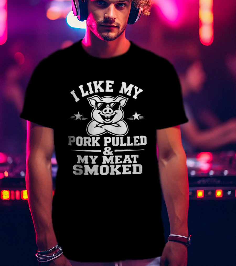I Like My Pork Pulled My Meat Smoked Cartoon Pig Sunglasses Crossed Arms T-Shirt