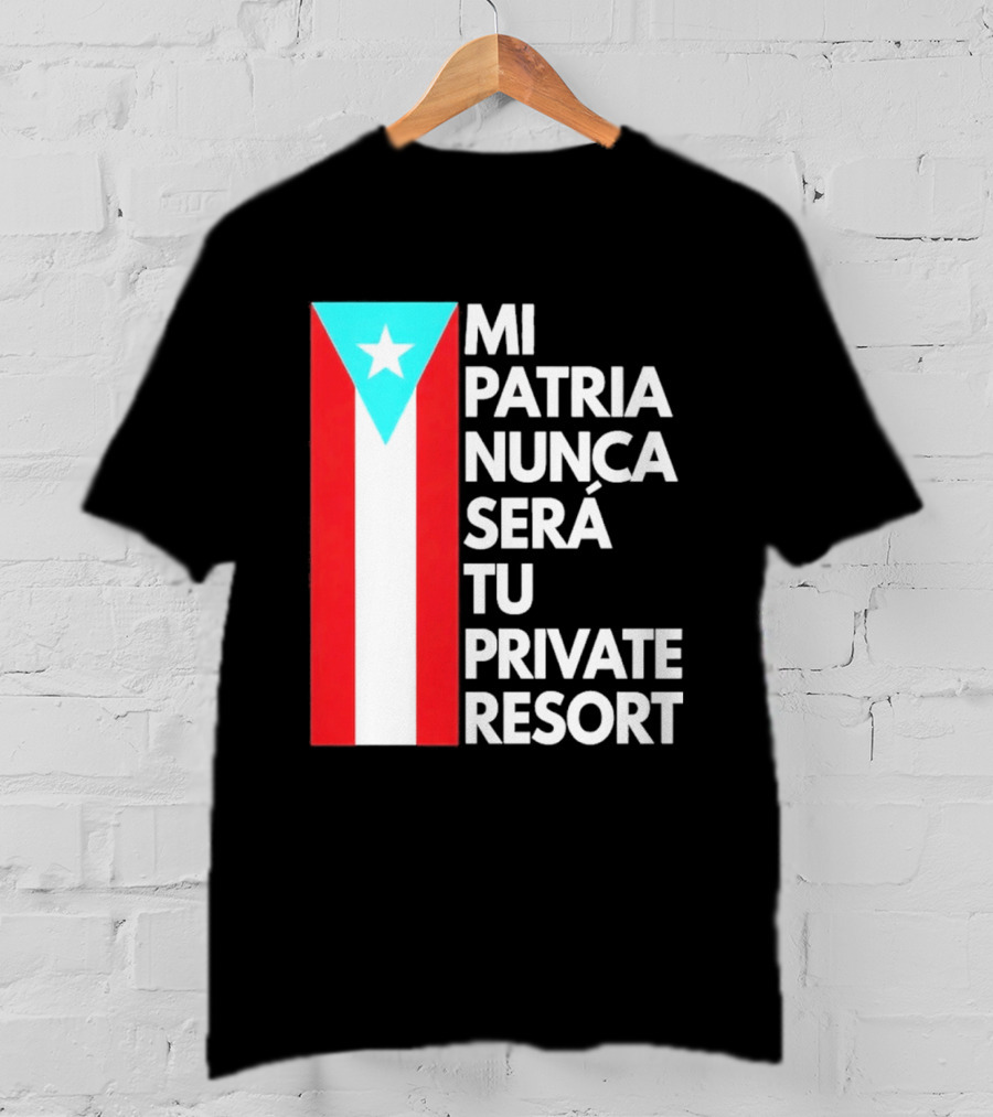Mi Patria Nunca Será Tu Private Resort Puerto Rican Flag T-Shirt