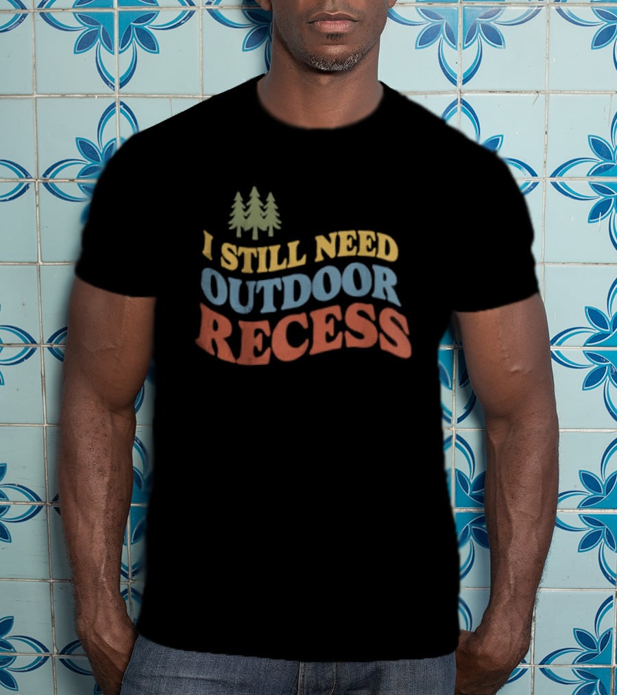 I Still Need Outdoor Recess Tree Nature Forest T-Shirt