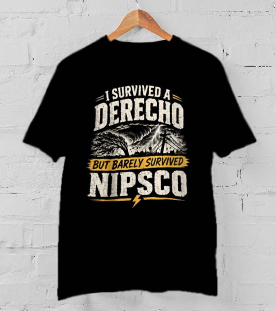 I Survived A Derecho But Barely Survived NIPSCO Weather Storm T-Shirt