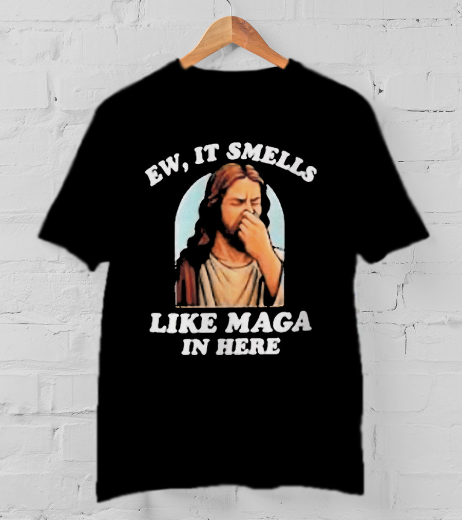Ew It Smells Like Maga In Here Jesus T-Shirt