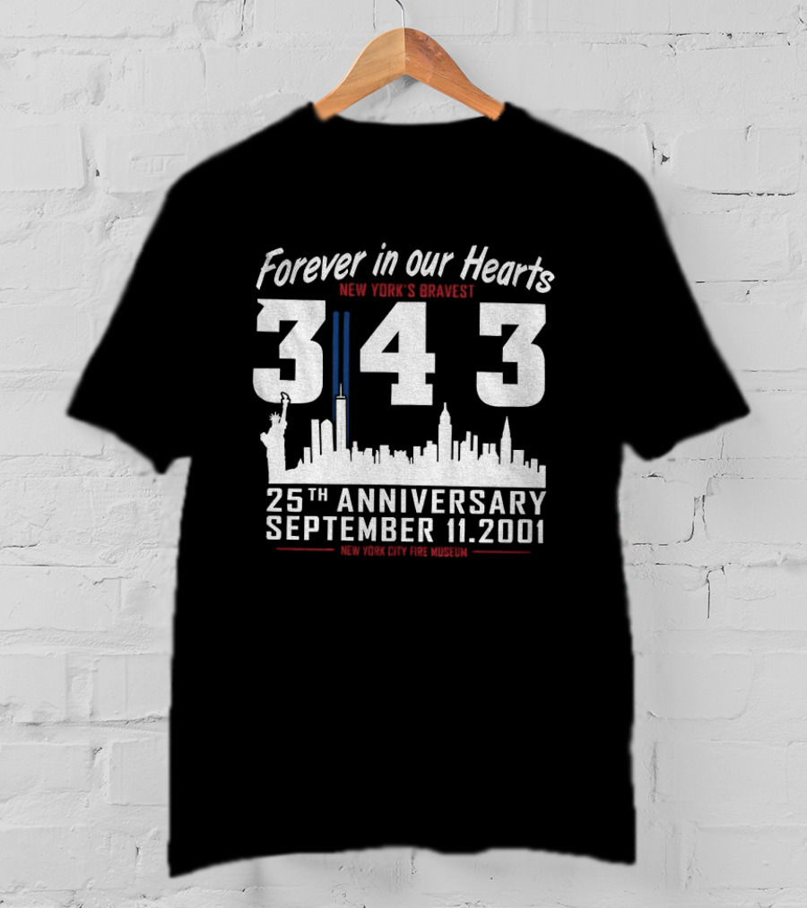 Forever In Our Hearts September 11 2001 New York's Bravest 343 25th Anniversary New York City Fire Museum T-Shirt
