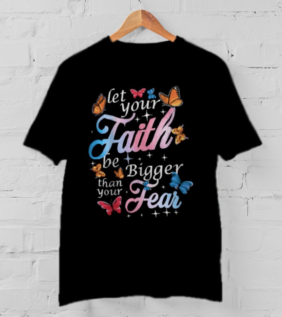 Let Your Faith Be Bigger Than Your Fear Colorful Butterflies T-Shirt