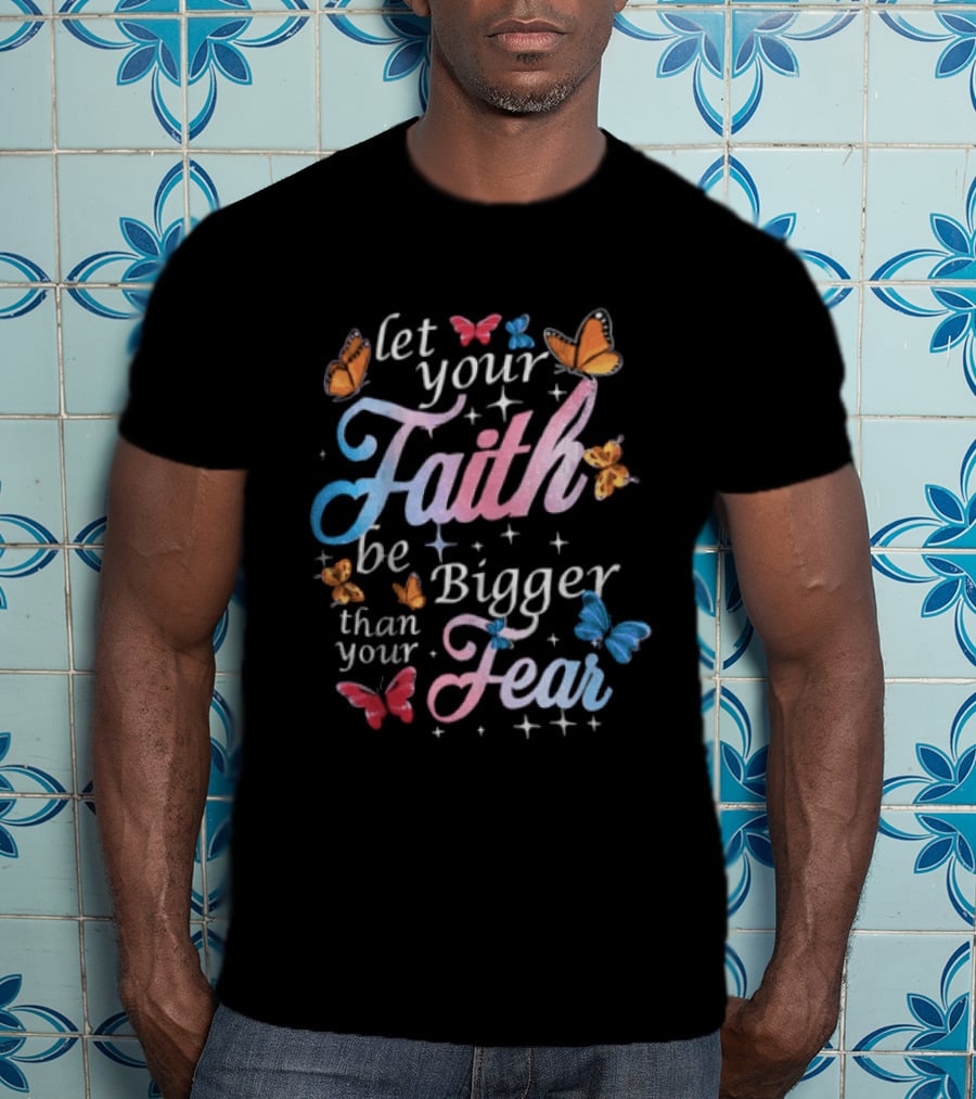 Let Your Faith Be Bigger Than Your Fear Colorful Butterflies T-Shirt