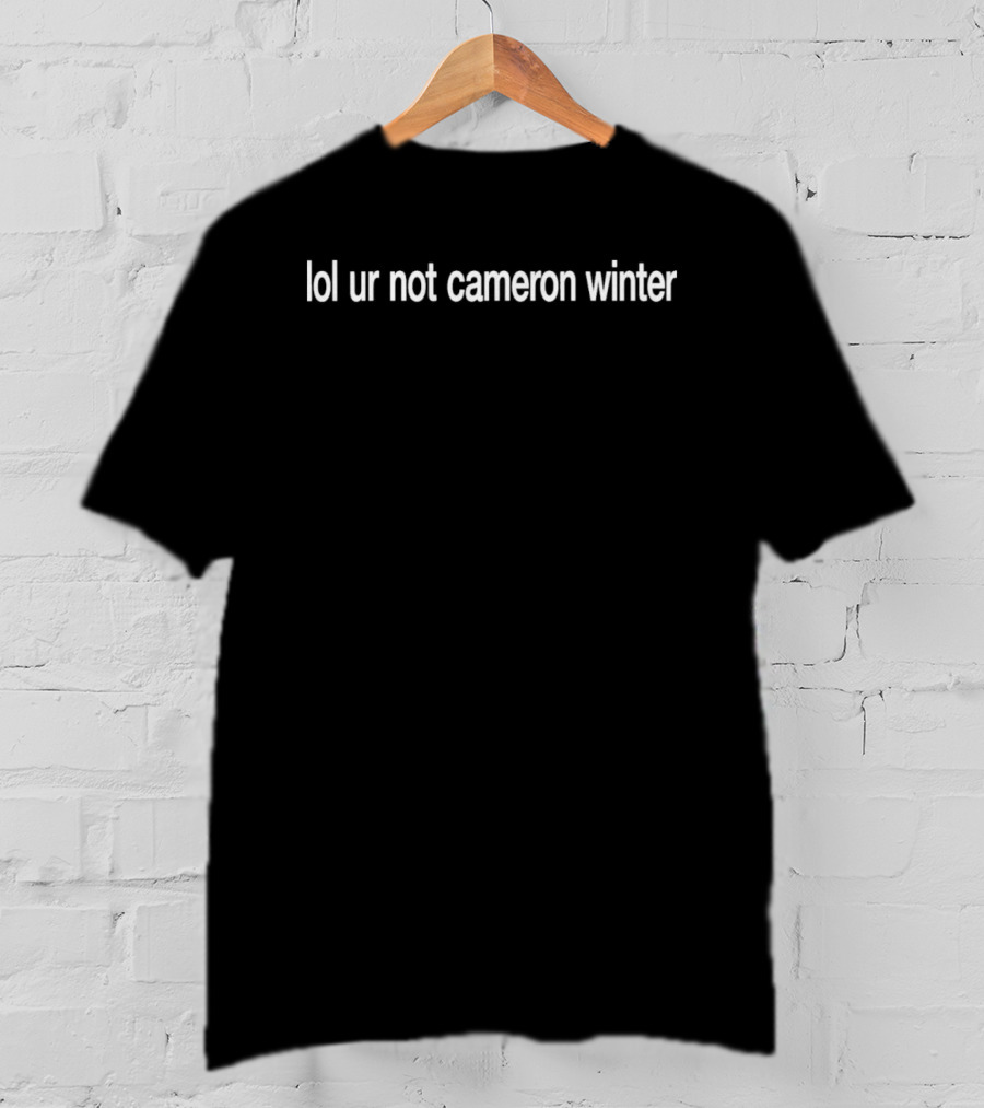 Lol Ur Not Cameron Winter T-Shirt