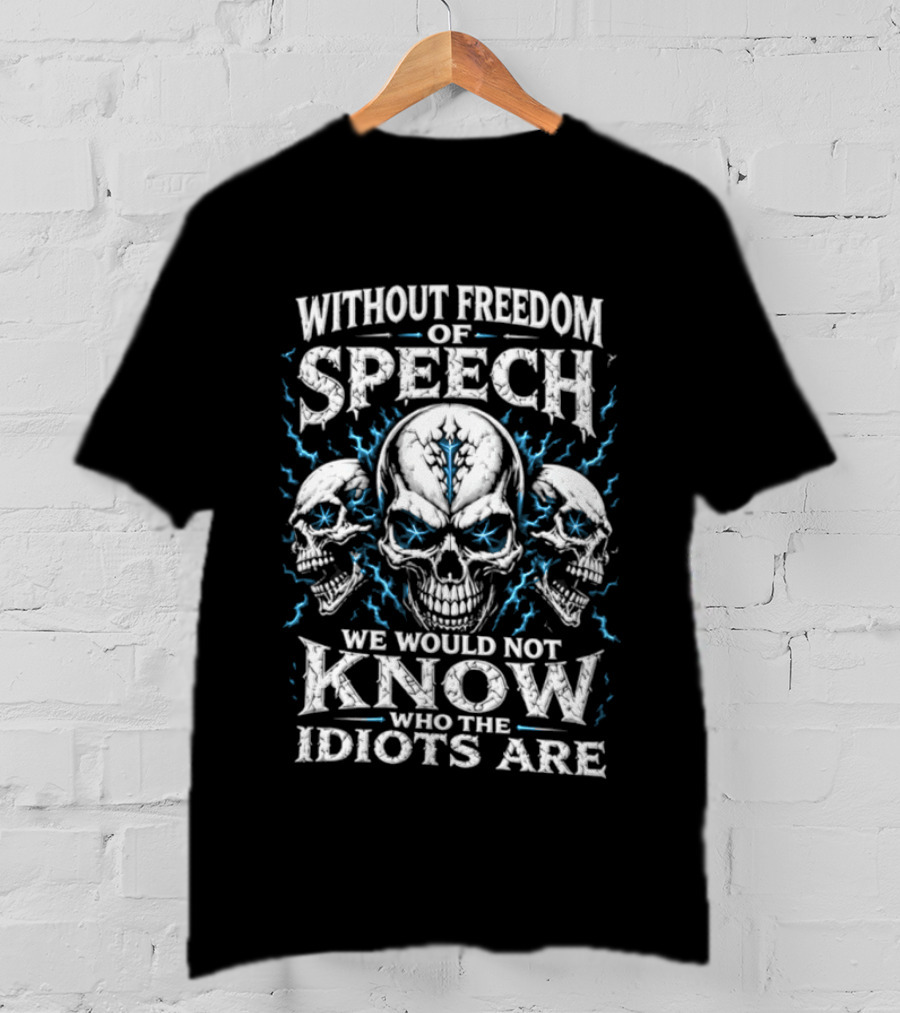 Without Freedom Of Speech Skull We Would Not Know Who The Idiots Are T-Shirt