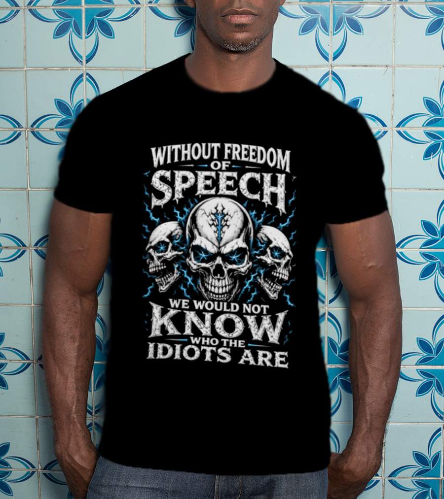 Without Freedom Of Speech Skull We Would Not Know Who The Idiots Are T-Shirt