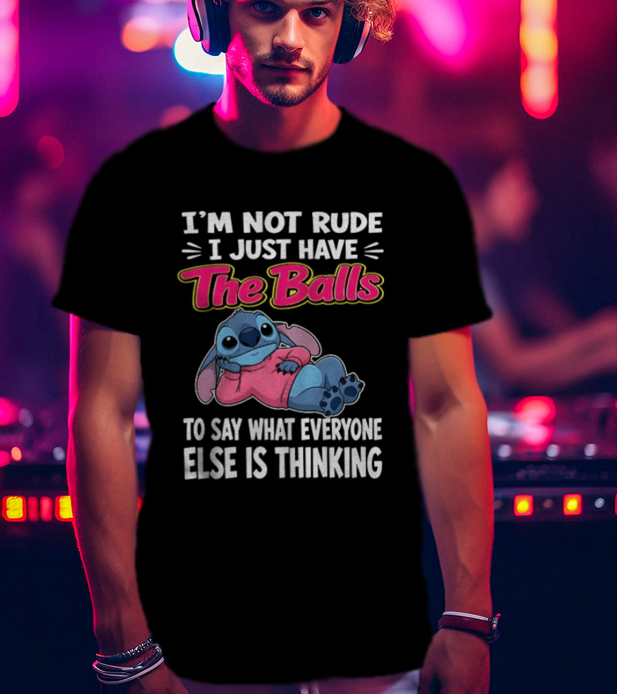 I'm Not Rude I Just Have The Balls To Say What Everyone Else Is Thinking Stitch T-Shirt