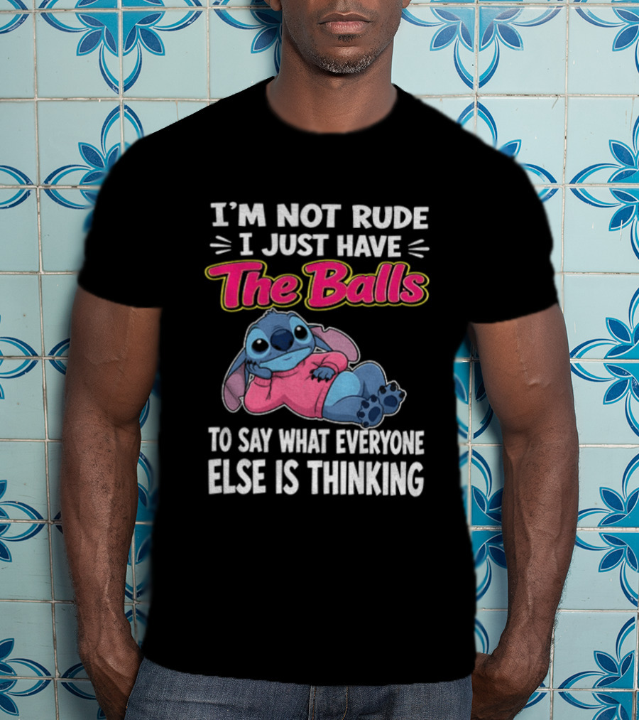I'm Not Rude I Just Have The Balls To Say What Everyone Else Is Thinking Stitch T-Shirt