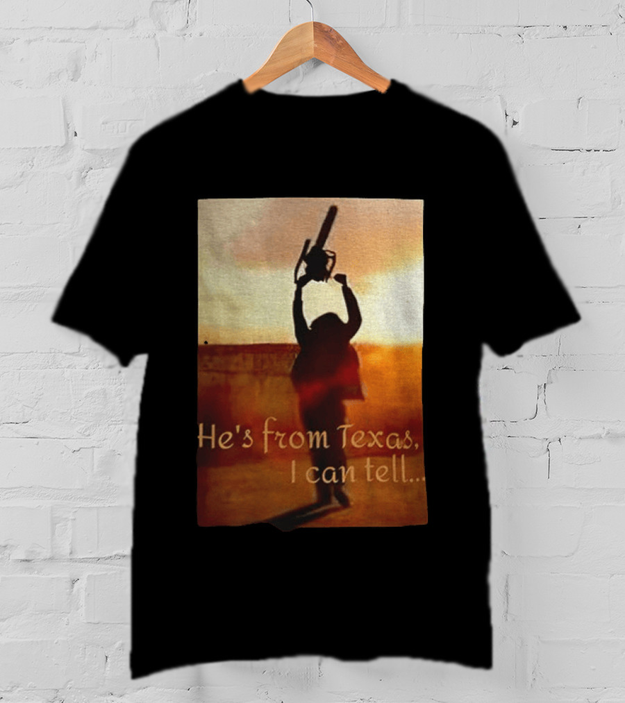 Texas Chainsaw Leatherface He's From Texas I Can Tell Chainsaw T-Shirt