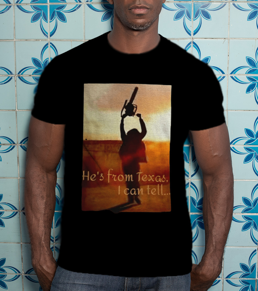 Texas Chainsaw Leatherface He's From Texas I Can Tell Chainsaw T-Shirt
