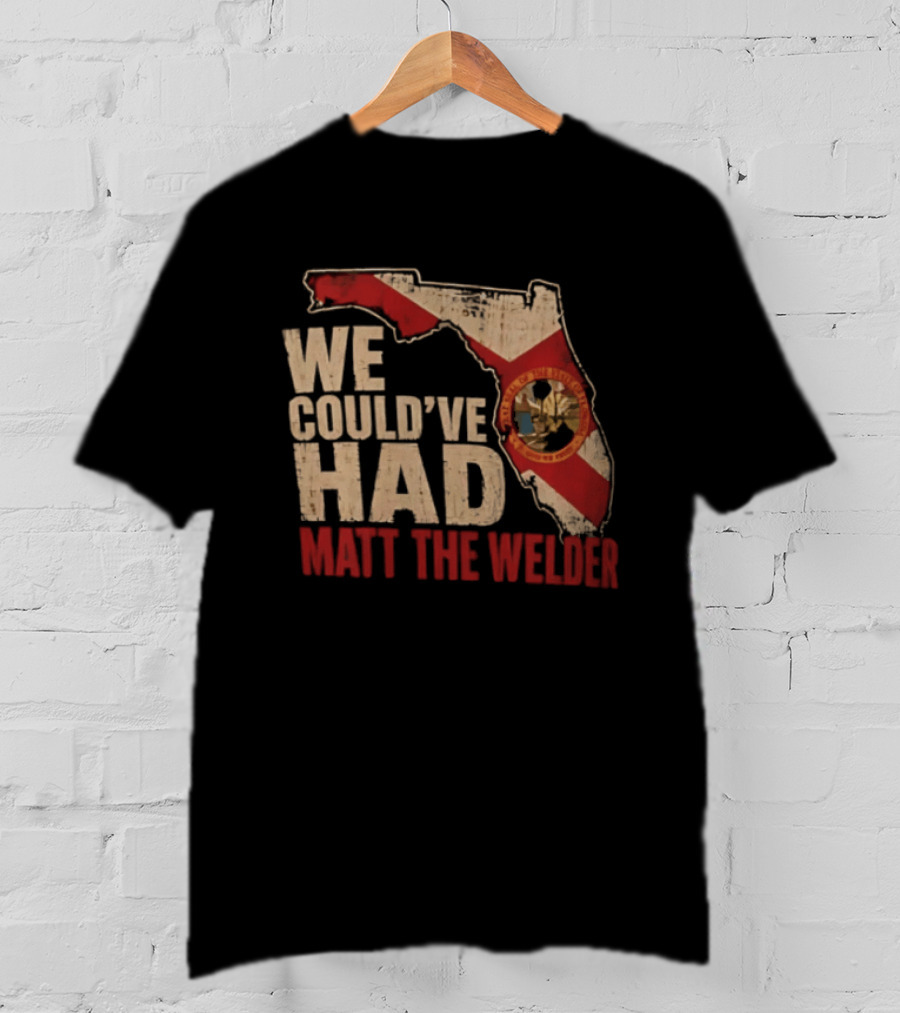 We Couldve Had Matt The Welder Florida Map State Flag T-Shirt