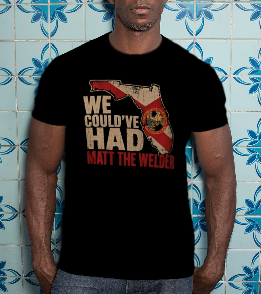We Couldve Had Matt The Welder Florida Map State Flag T-Shirt