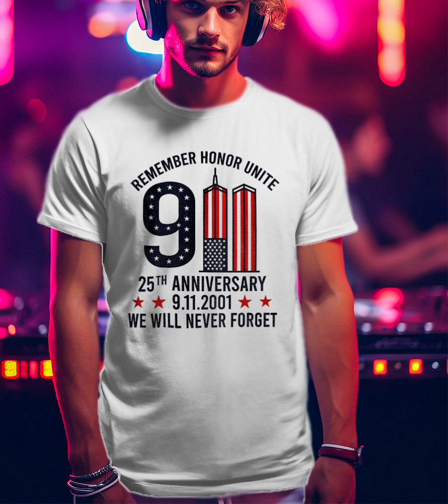 Remember Honor Unite 9 11 Twin Towers 25th Anniversary 9.11.2001 We Will Never Forget T-Shirt