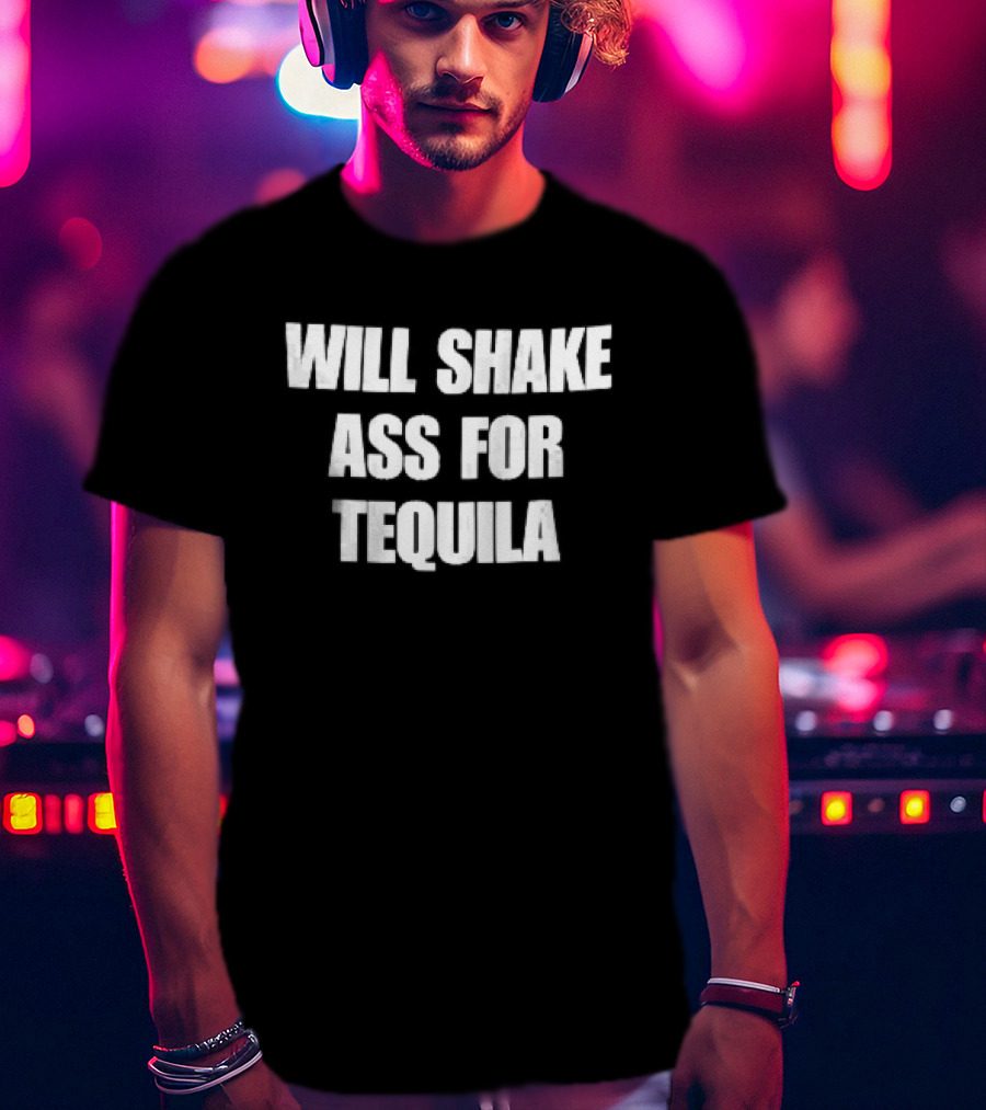 Will Shake Ass For Tequila White Block Lettering T-Shirt