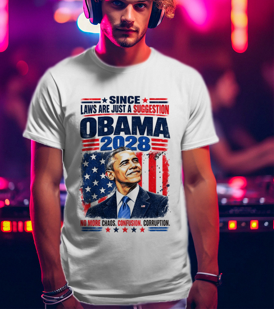 Barack Obama 2028 Since Laws Are Just A Suggestion No More Chaos Corruption T-Shirt