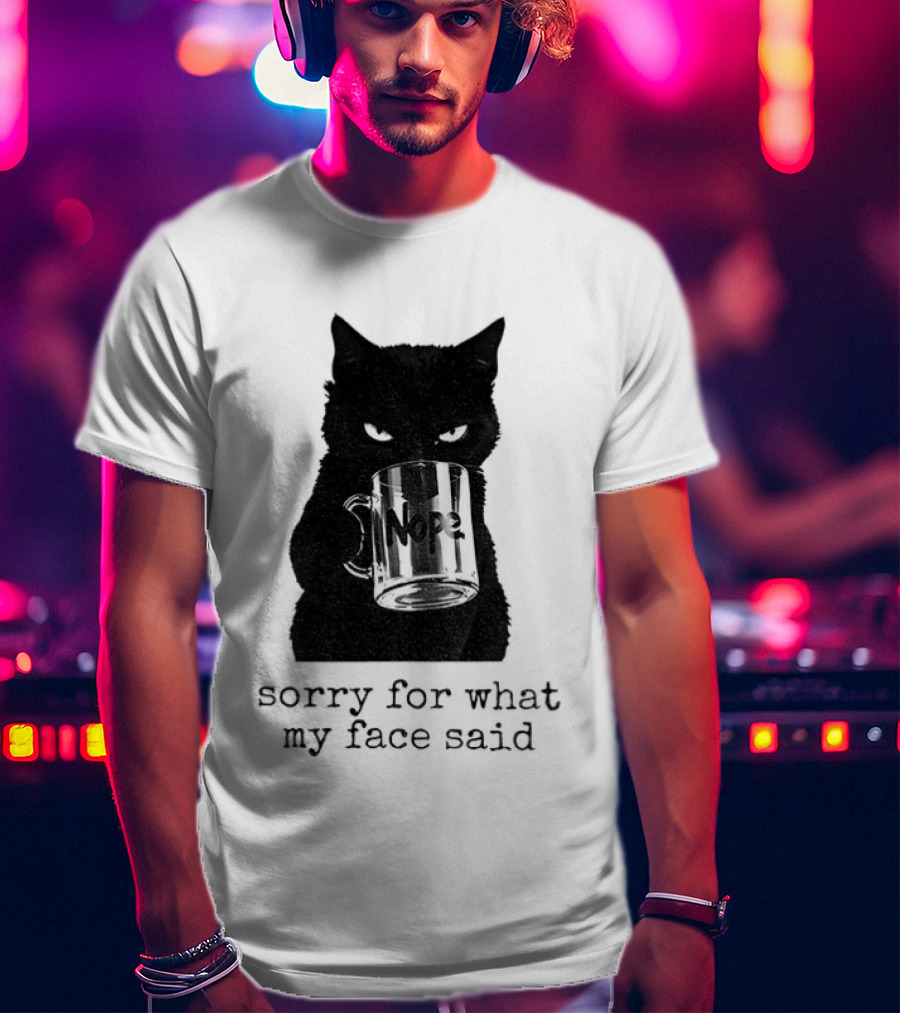 Nope Black Cat Sorry For What My Face Said T-Shirt