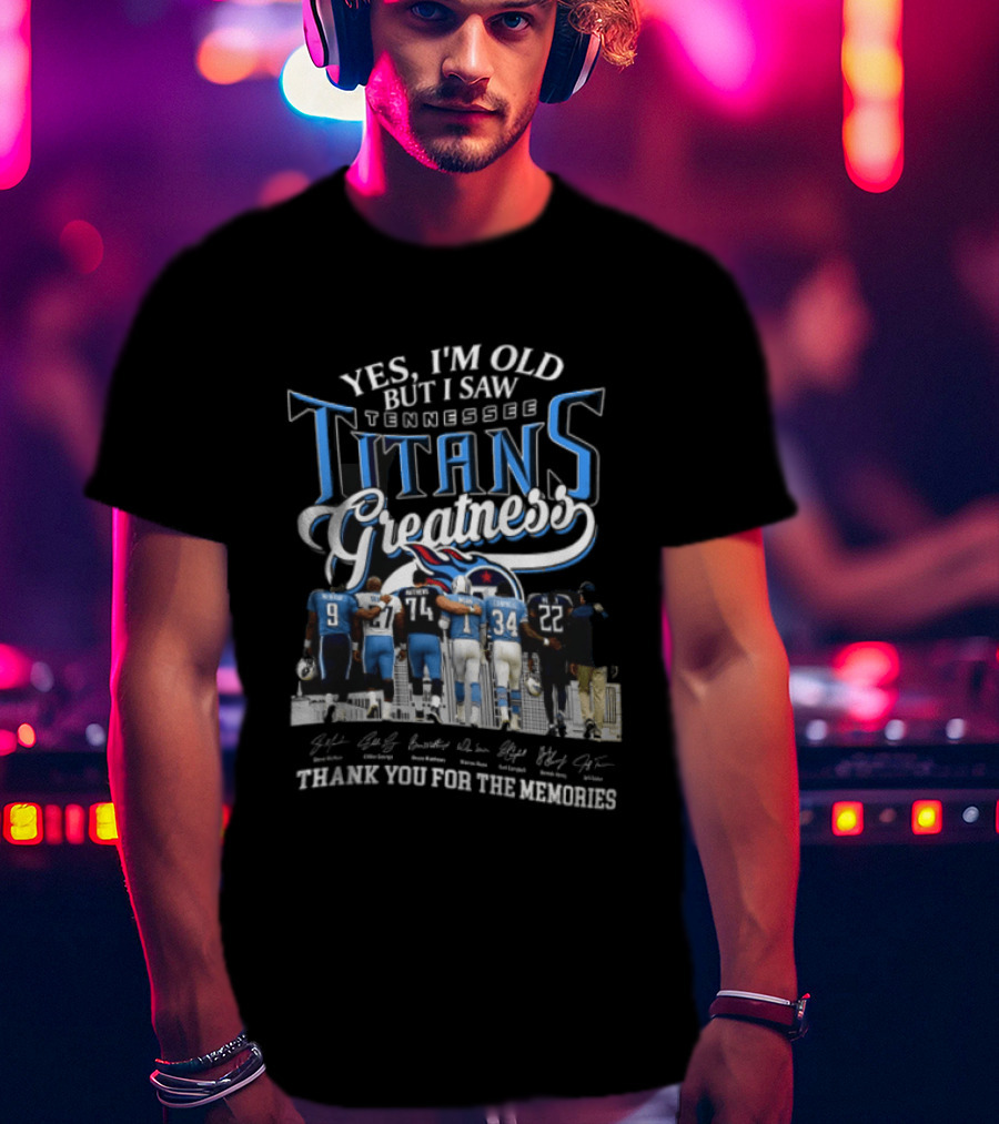 Yes I'm Old But I Saw Tennessee Titans Greatness Thank You For The Memories T-Shirt