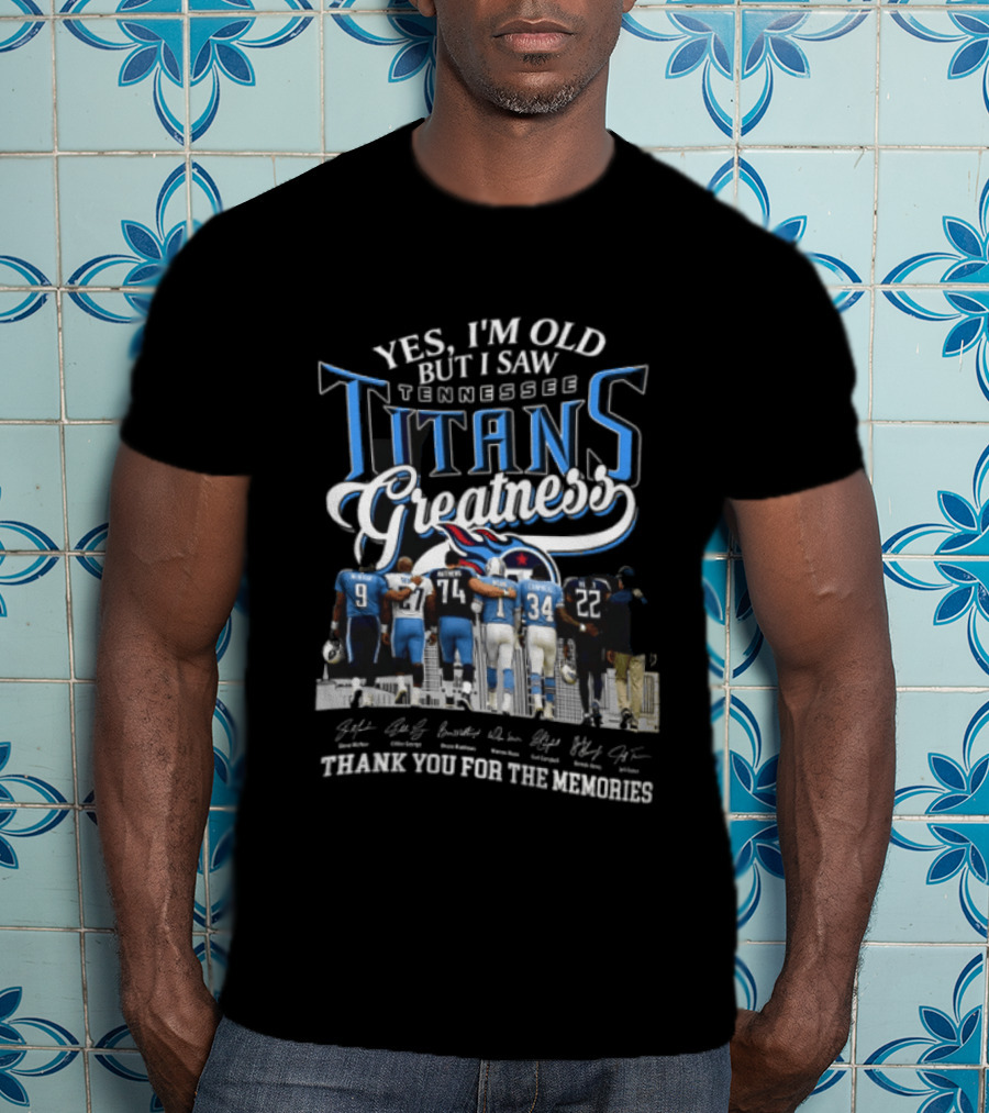 Yes I'm Old But I Saw Tennessee Titans Greatness Thank You For The Memories T-Shirt