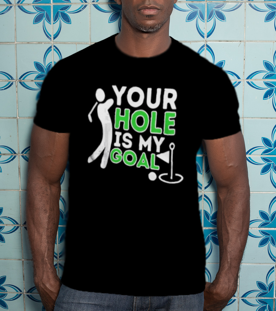 Your Hole Is My Goal Golfer Golfing T-Shirt
