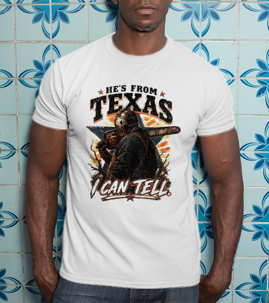 He's From Texas I Can Tell Chainsaw Horror Texas Star T-Shirt