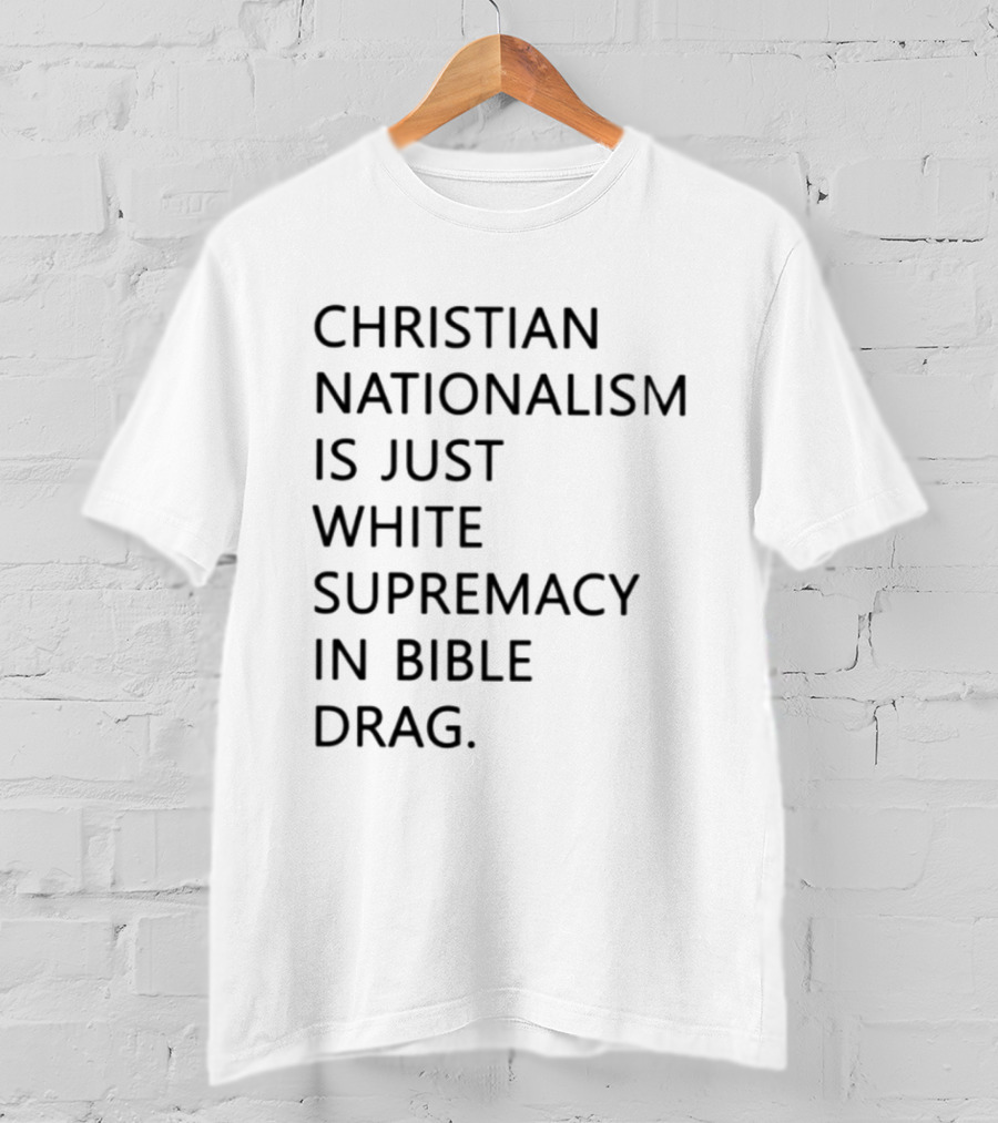Christian Nationalism Is Just White Supremacy In Bible Drag T-Shirt