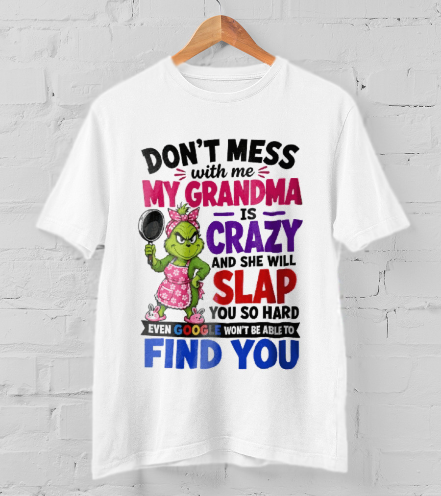 Don't Mess With Me My Grandma Is Crazy She Will Slap You So Hard Even Google Won't Be Able To Find You Grinch Frying Pan T-Shirt