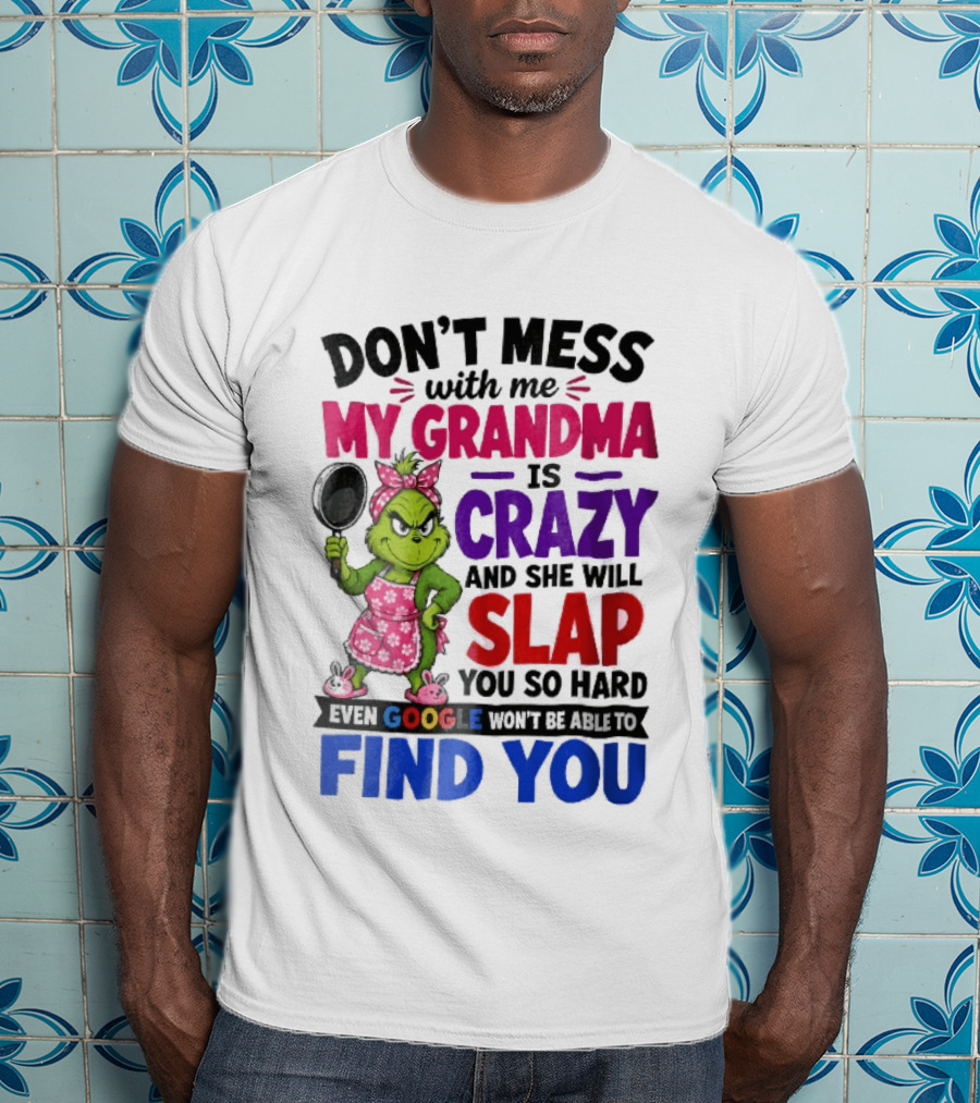 Don't Mess With Me My Grandma Is Crazy She Will Slap You So Hard Even Google Won't Be Able To Find You Grinch Frying Pan T-Shirt