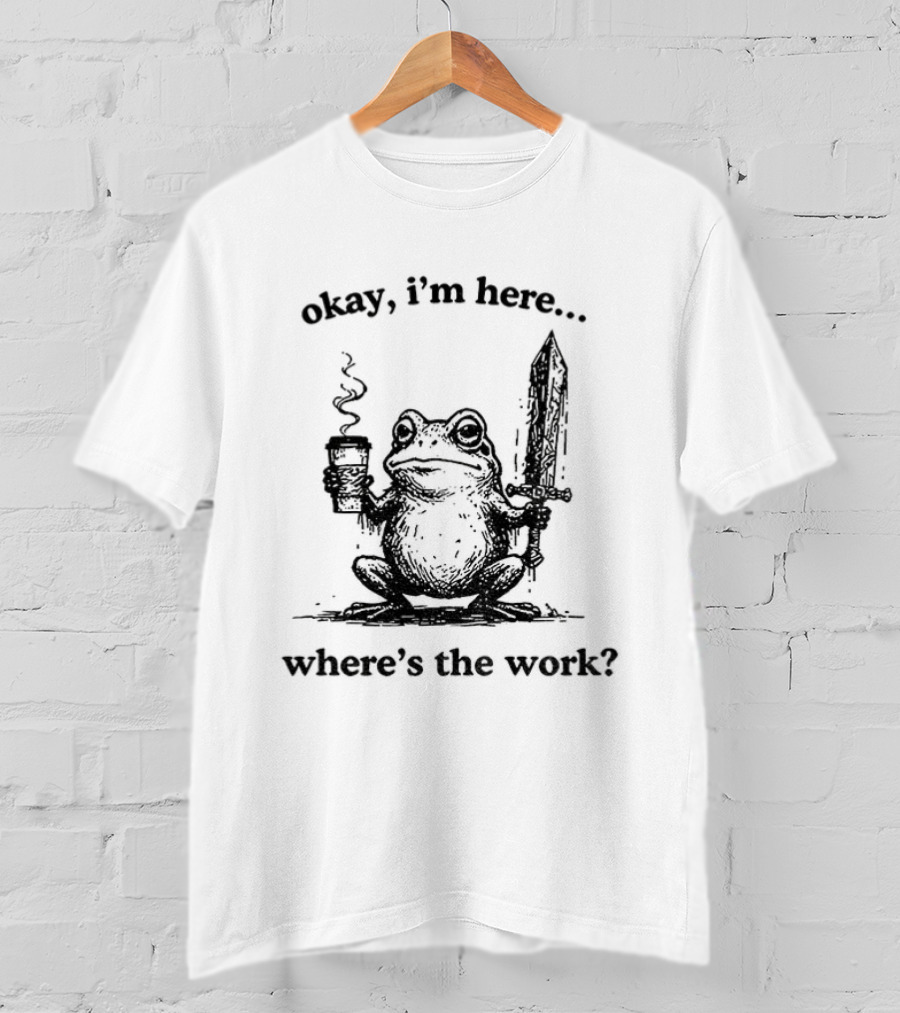 Frog Warrior Holding Coffee Sword Okay I'm Here Where's The Work T-Shirt