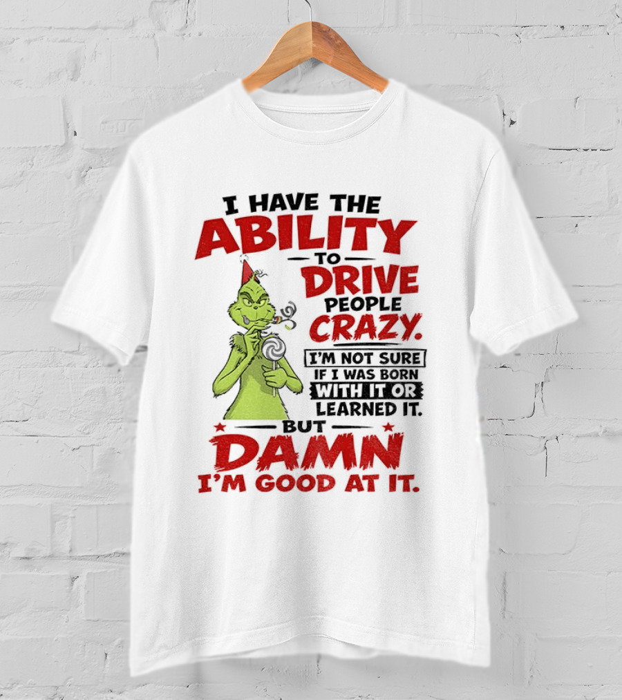 Grinch Ability To Drive People Crazy Damn I'm Good At It T-Shirt