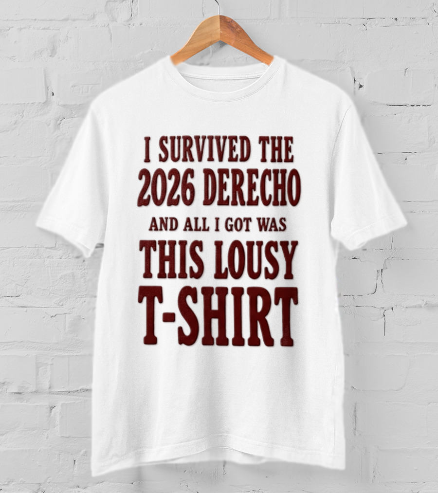 I Survived The 2026 Derecho And All I Got Was This Lousy T T-Shirt
