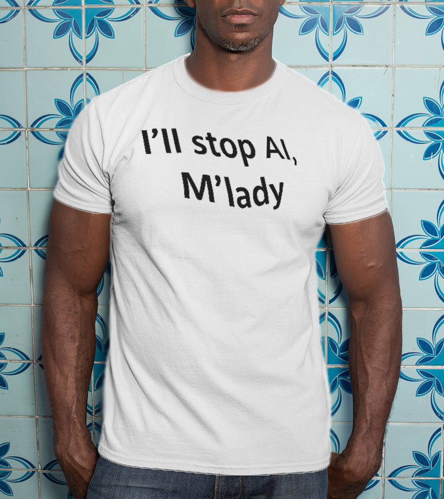 I'll Stop AI M'lady T-Shirt