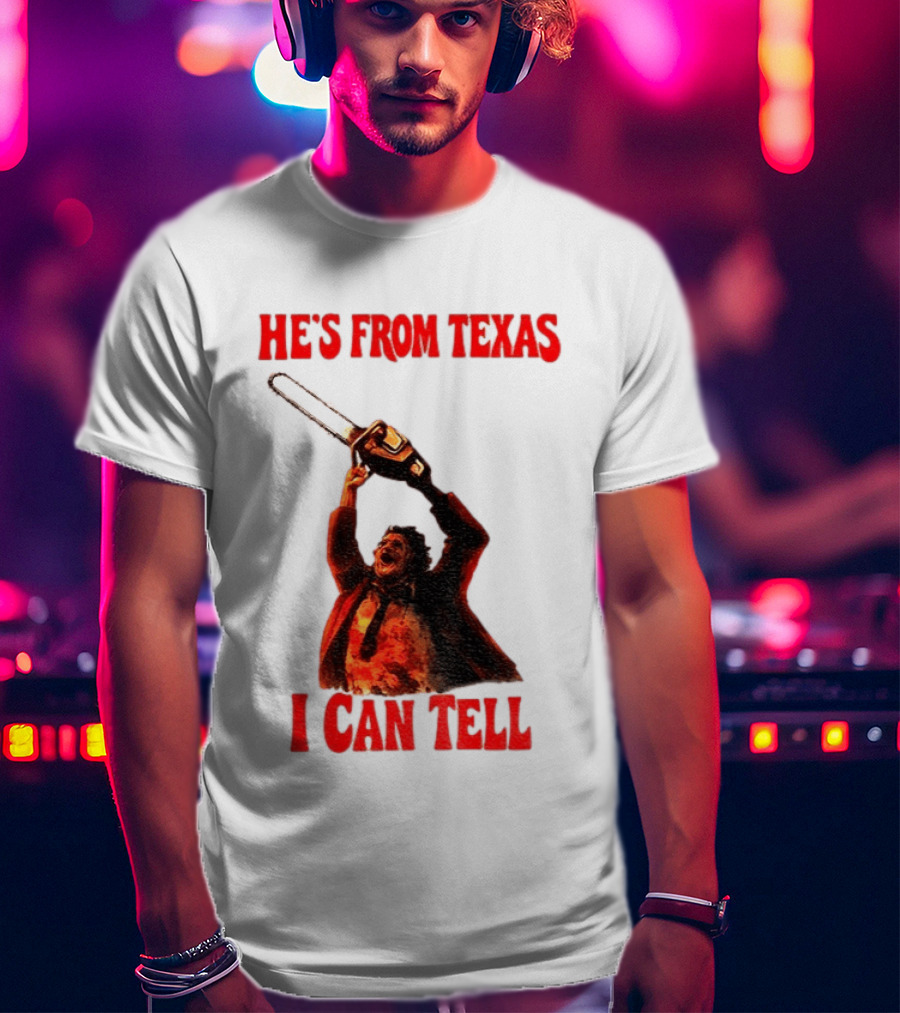 Leatherface Chainsaw Halloween He's From Texas I Can Tell T-Shirt