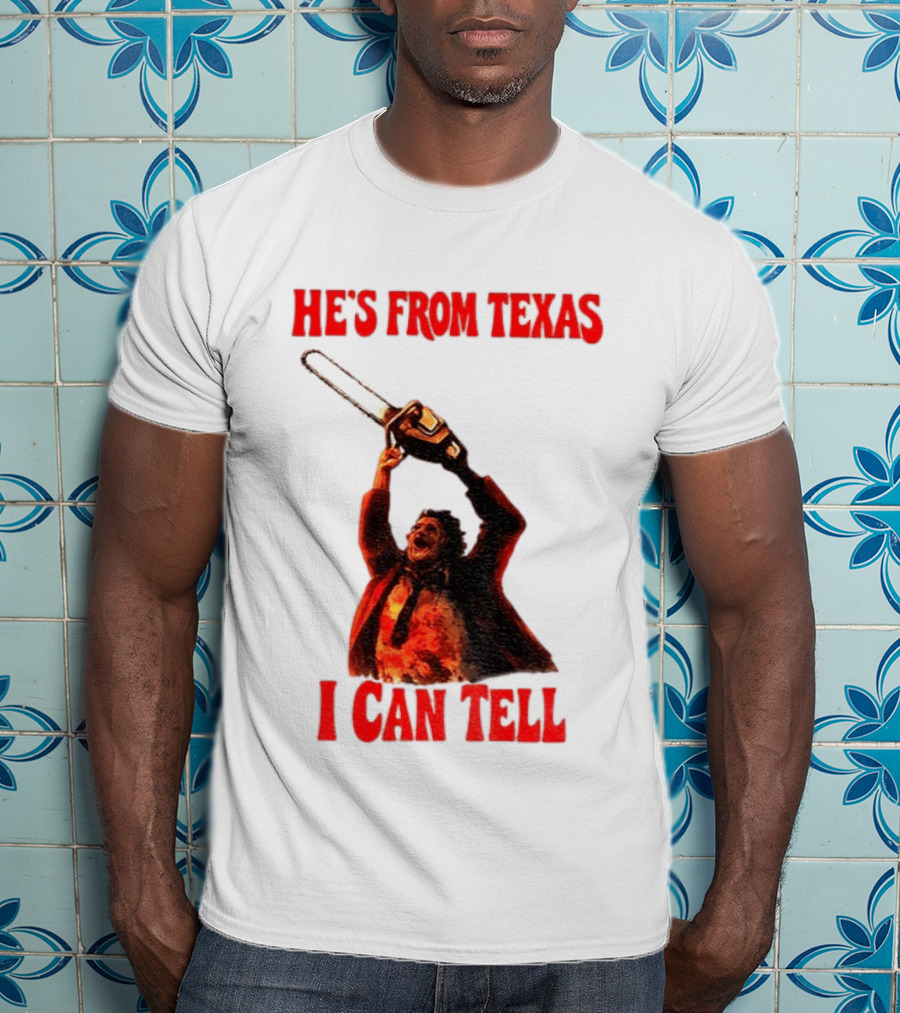 Leatherface Chainsaw Halloween He's From Texas I Can Tell T-Shirt