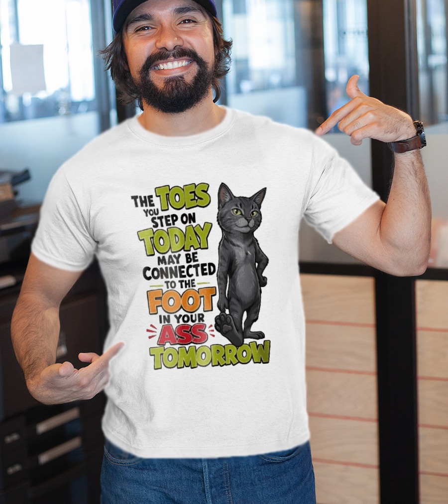 The Toes You Step On Today May Be Connected To The Foot In Your Ass Tomorrow Cartoon Grey Cat Paw T-Shirt