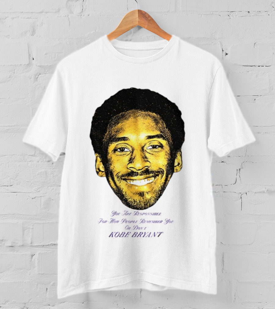 Kobe Bryant You Are Responsible For How People Remember You T-Shirt