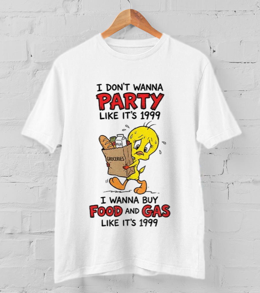 I Don't Wanna Party Like It's 1999 I Wanna Buy Food And Gas Tweety Bird Groceries T-Shirt