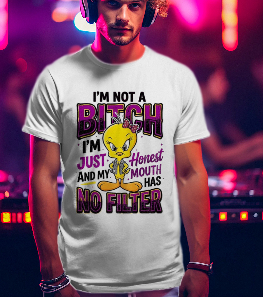 Tweety Bird I'm Not A Bitch I'm Just Honest And My Mouth Has No Filter T-Shirt