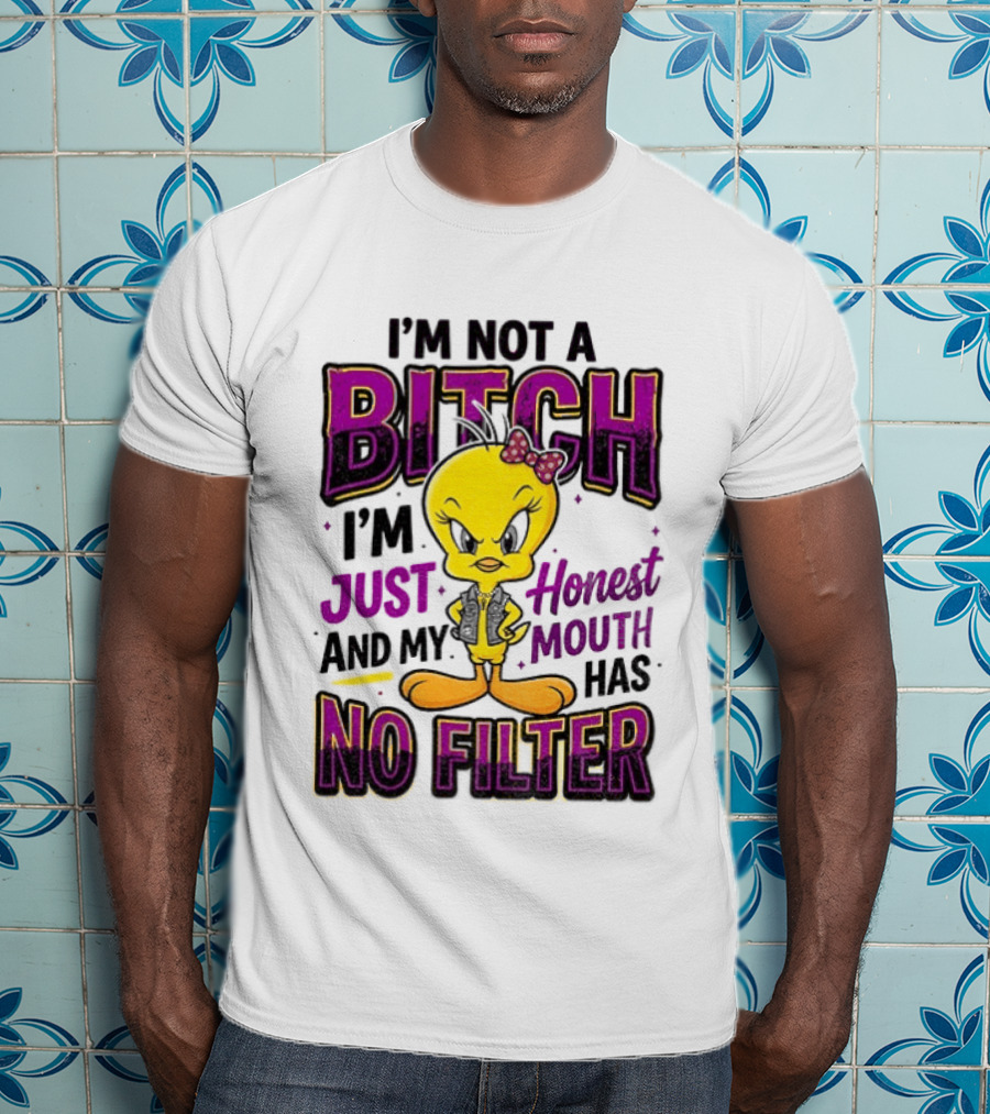 Tweety Bird I'm Not A Bitch I'm Just Honest And My Mouth Has No Filter T-Shirt