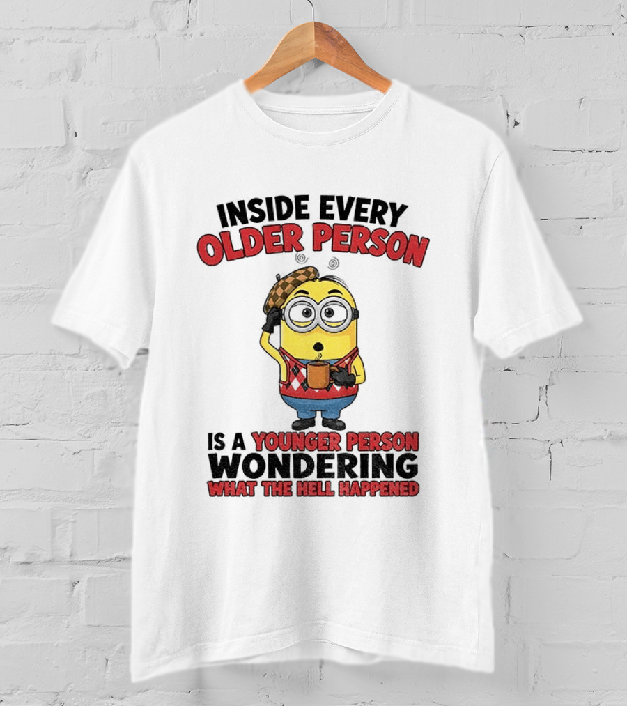 Minion Inside Every Older Person Is A Younger Person Wondering What Happened T-Shirt