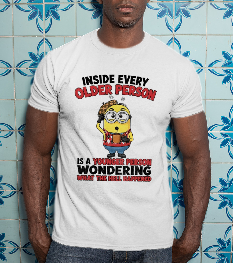 Minion Inside Every Older Person Is A Younger Person Wondering What Happened T-Shirt