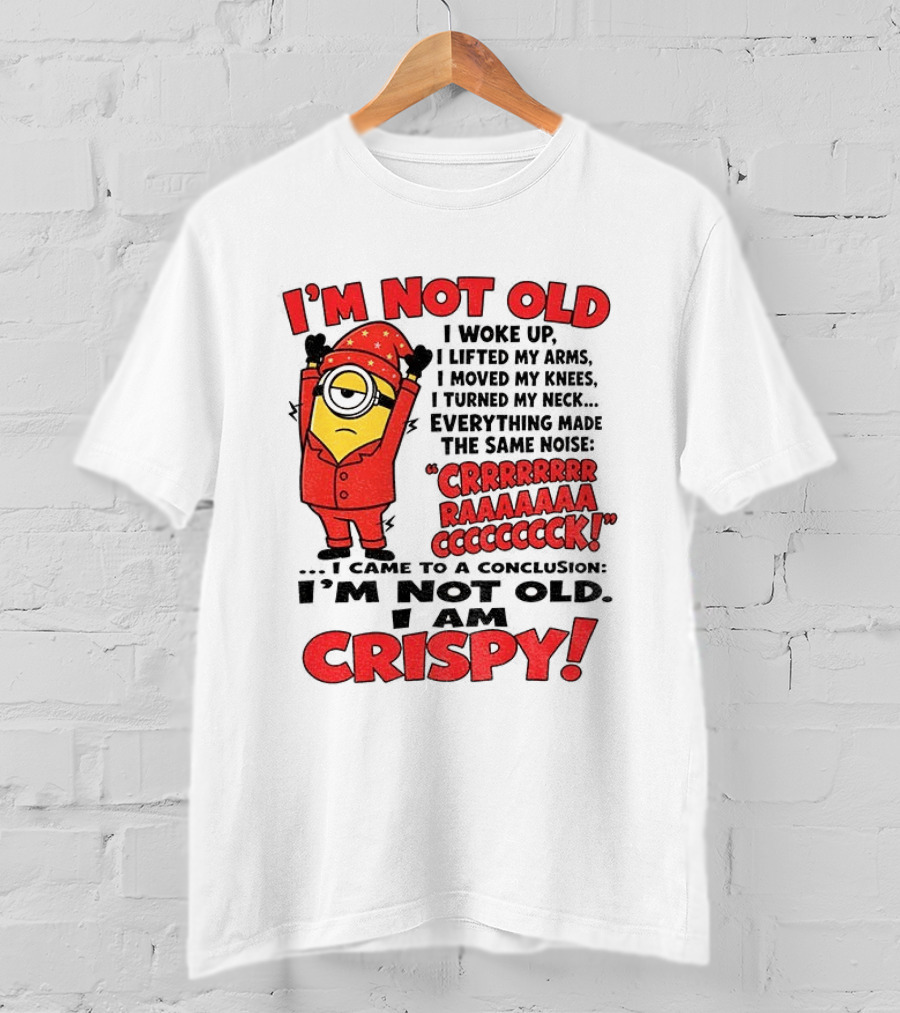 I'm Not Old I'm Crispy Minion Humor Birthday Aging People T-Shirt