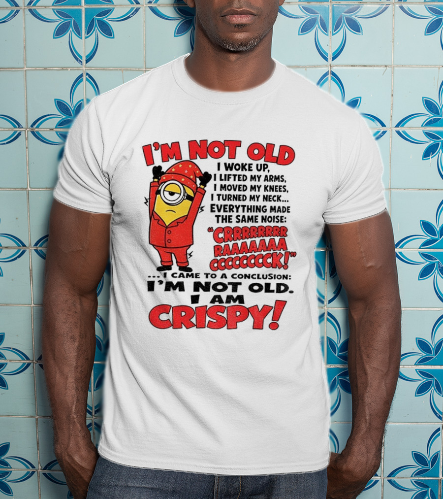 I'm Not Old I'm Crispy Minion Humor Birthday Aging People T-Shirt
