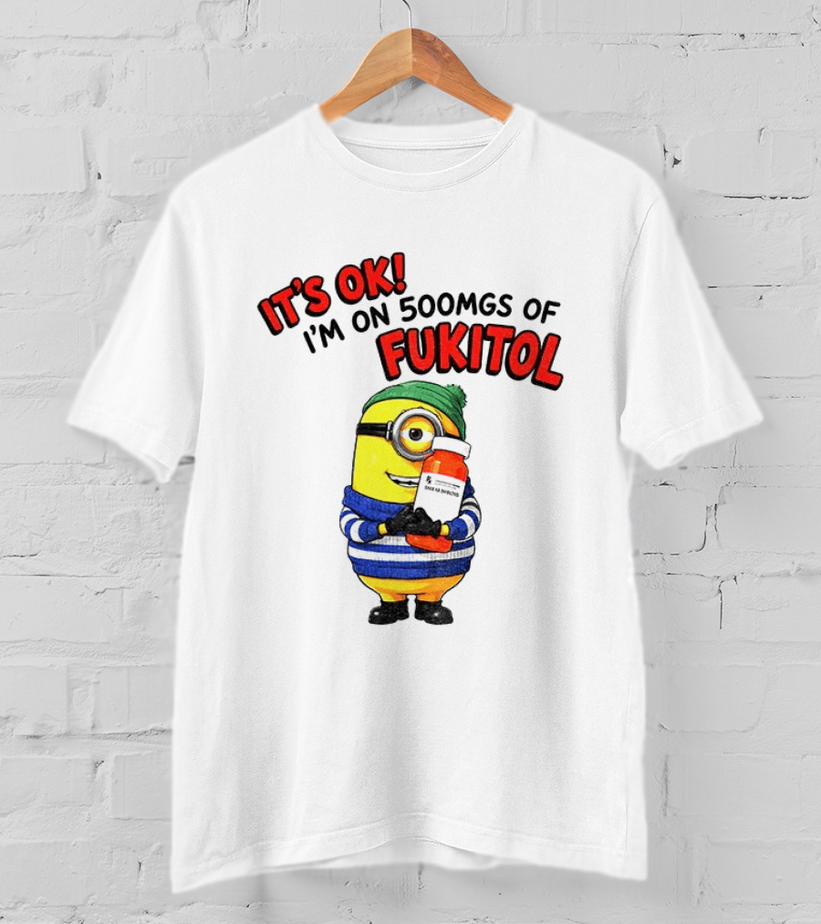 Minion It's Ok I'm On 500Mgs Of Fukitol T-Shirt