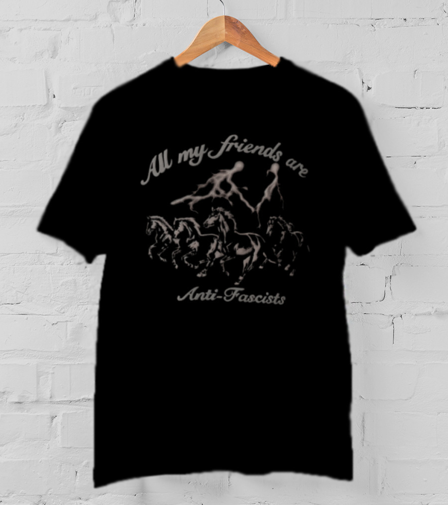 All My Friends Are Anti Fascists Horses T-Shirt