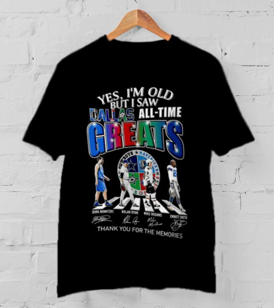 Yes I'm Old But I Saw Dallas All Time Greats Dirk Nowitzki Nolan Ryan Mike Modano Emmitt Smith T-Shirt