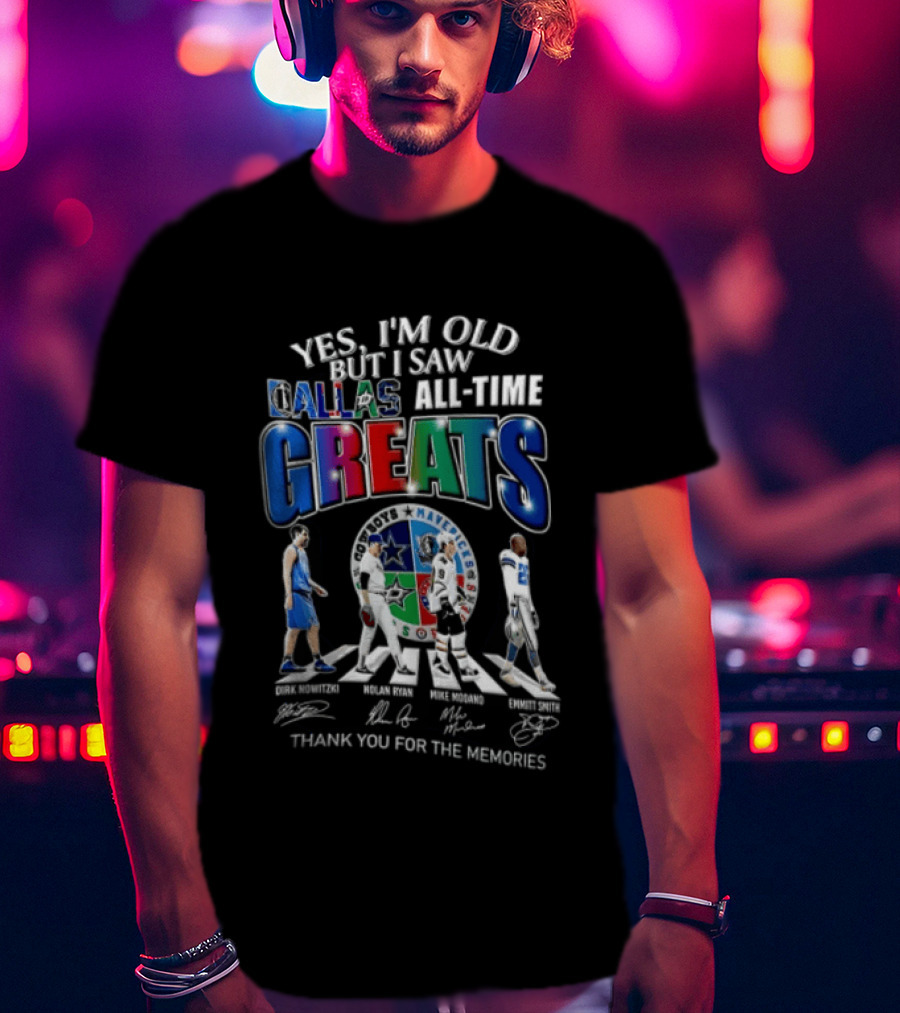 Yes I'm Old But I Saw Dallas All Time Greats Dirk Nowitzki Nolan Ryan Mike Modano Emmitt Smith T-Shirt